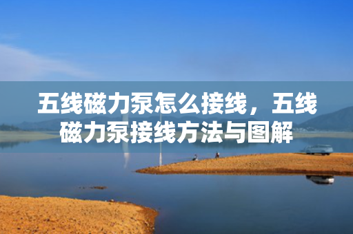 五线磁力泵怎么接线，五线磁力泵接线方法与图解